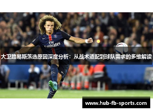 大卫路易斯落选原因深度分析：从战术适配到球队需求的多维解读