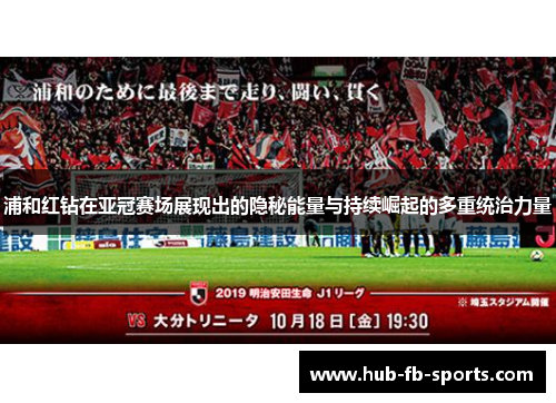 浦和红钻在亚冠赛场展现出的隐秘能量与持续崛起的多重统治力量