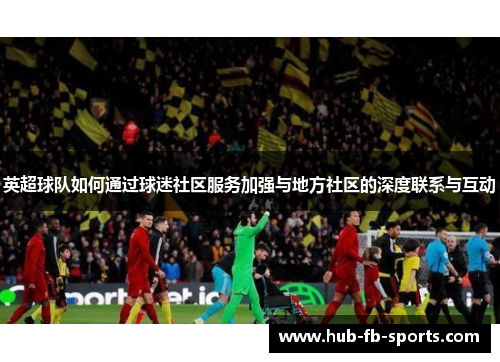 英超球队如何通过球迷社区服务加强与地方社区的深度联系与互动