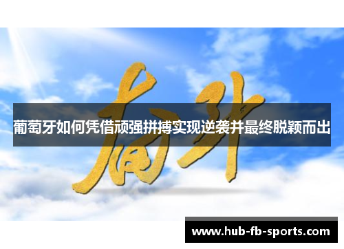 葡萄牙如何凭借顽强拼搏实现逆袭并最终脱颖而出